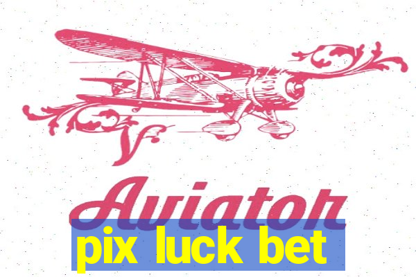 pix luck bet